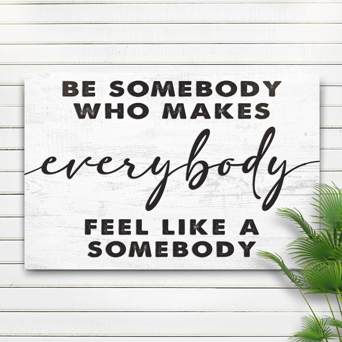 Be Somebody Who Makes Everybody Feel Like A Somebody Sign